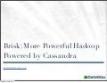 Brisk: more powerful Hadoop powered by Cassandra