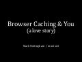 Browser Caching and You: A Love Story