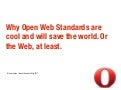 Why Open Web Standards are cool and will save the world. Or the Web, at least.