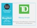 BlogWell New York Social Media Case Study: TD Bank Group, presented by Wendy Arnott