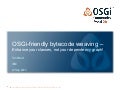 Bytecode Weaving in OSGi – Enhance Your Classes, Not Your Dependency graph!   tim ward