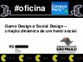 Campus Party - Game Design ao Social Design - #redemis, tropa de elite, marvel comics