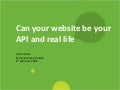 Can your website be your API and real life