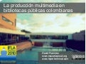 La producción multimedia en bibliotecas públicas colombianas. El uso de Creative Commons en las bibliotecas públicas para enriquecer el contenido multimedia libre
