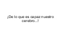 Cerebro. Lo que es capaz de hacer.
