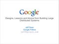 GOOGLE: Designs, Lessons and Advice from Building Large   Distributed Systems 