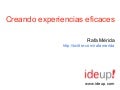 Creando experiencias eficaces - Rafa Mérida, Ideup