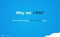 Why not ORM