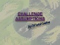 Challenge assumptions