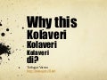 Why this Kolaveri Kolaveri Kolaveri di?