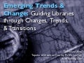 Emerging Trends and Change: Guiding Libraries Through Changes, Trends & Transitions