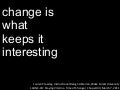 Change is What Keeps it Interesting
