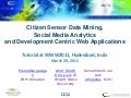 Citizen Sensor Data Mining, Social Media Analytics and Development Centric Web Applications