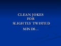CLEAN JOKES FOR SLIGHTLY TWISTED MINDS...