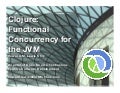 Clojure: Functional Concurrency for the JVM (presented at OSCON)
