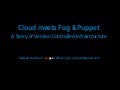 Cloud meets Fog & Puppet A Story of Version Controlled Infrastructure