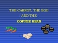 The carrot, the egg and the coffee bean in life lessons