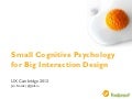 Small CogPsy for Big Interaction Design - UX Cambridge 2012