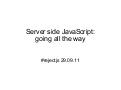 Server side JavaScript: going all the way