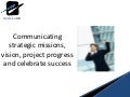 Communicating strategic missions, vision, project progress and celebrate success 