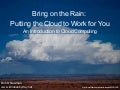 Bring on the Rain Putting the Cloud to Work for You: an introduction to cloud computing