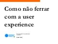 Como não ferrar com a user experience - Campus Party 2012 