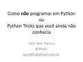 Como não programar em python ou Python Tricks que você ainda não conhecia