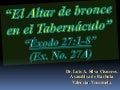 CONF. EXODO 27:1-8. (EX. No. 27A). EL ALTAR DE BRONCE O DEL SACRIFICIO
