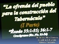 CONF. ÉXODO 35:1-35; 36:1-7. (EX. No. 35). LA OFRENDA PARA DIOS Y PARA LA CONSTRUCCIÓN DEL TABERNÁCULO. (I PARTE)