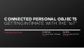 Connected Personal Objects: Getting Intimate with the Internet of Things