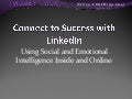 Connect to Success with LinkedIn - Using Social and Emotional Intelligence Inside and Online