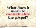 Contextualizing the gospel