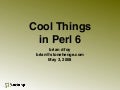 Cool Things in Perl 6