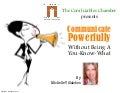 Communicate More Powerfully (Without Being A Bit**) - Michelle Villalobos Presentation to Coral Gables Chamber