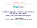 Food security in the contexts of General Water Seccurity in Central Asia: What value added GWP can bring - Workshop 1 - CP meeting Day 1