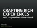 Crafting Rich Experiences with Progressive Enhancement [Beyond Tellerrand 2011]
