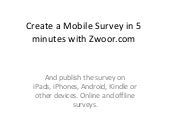 Create a mobile survey in 5 minutes with zwoor events, and publish to ipads, iphones, android or any other mobile devices