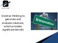 Creative thinking to generating and evaluating ideas / solutions to have a significant benefit to your organisation 