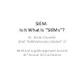 SIEM: Is It What Is SIEMs? Security Information and Event Management Summit at CSI 35th Conference