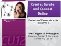 Create, Curate, and Connect Online: Content and Community in the Social Web at #CU12