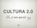 Cultura 2.0 ¿y esto qué es? 