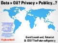 Data is the new Oil, Publicy is the new Privacy (Futurist, Speaker Gerd Leonhard)