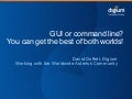 GUI or command line - you can get the best of both worlds