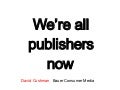 We Are All Publishers Now