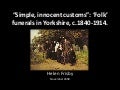 “Simple, innocent customs”: ‘Folk’ funerals in Yorkshire, c.1840-1914.