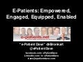 E-Patients: Empowered, Engaged, Equipped, Enabled