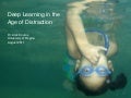 Deep learning in the Age of Distraction