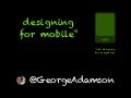 Design for mobile (that means everything!)