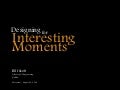 Designing for Interesting Moments