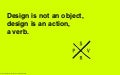 Design is not n object, design is an action, a verb. http://www.petervanriet.com 
